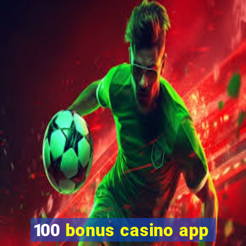 100 bonus casino app