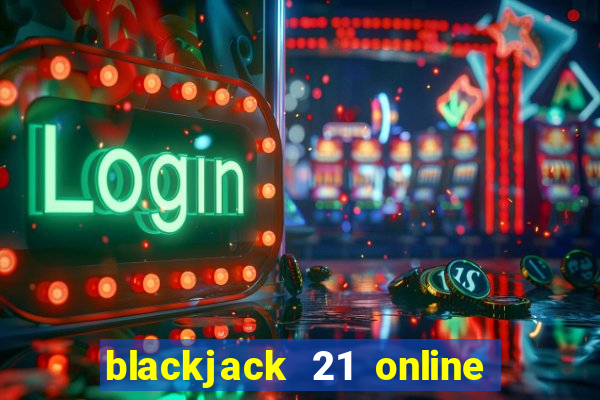 blackjack 21 online real money