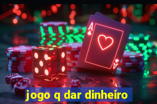 jogo q dar dinheiro