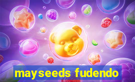 mayseeds fudendo