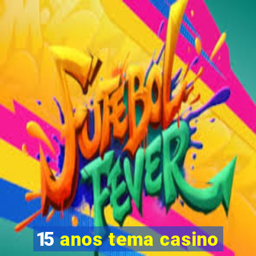 15 anos tema casino