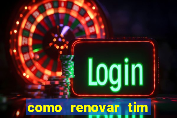 como renovar tim beta antes do prazo