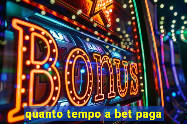 quanto tempo a bet paga