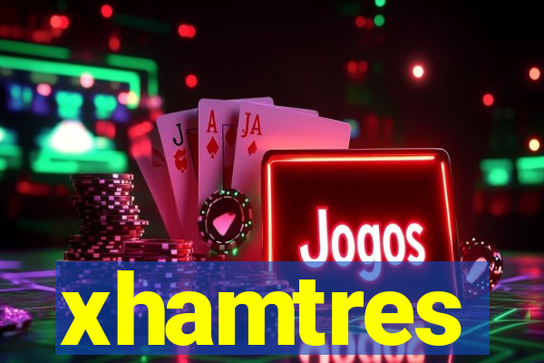 xhamtres