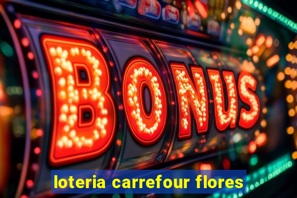 loteria carrefour flores