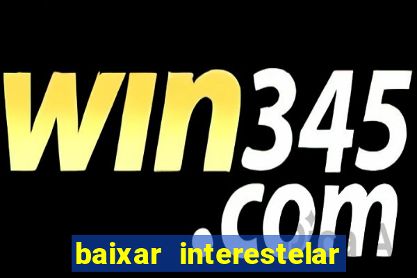 baixar interestelar 4k dublado