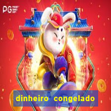 dinheiro congelado na plataforma