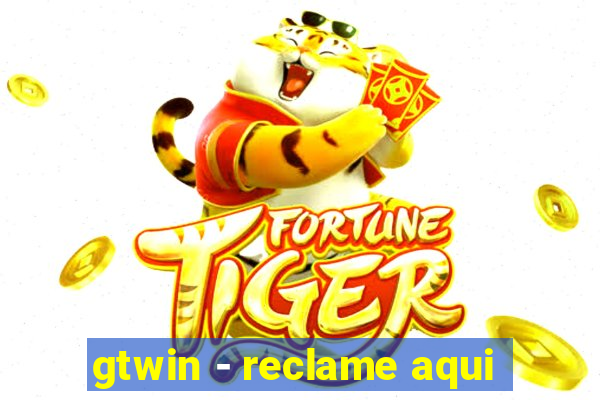 gtwin - reclame aqui