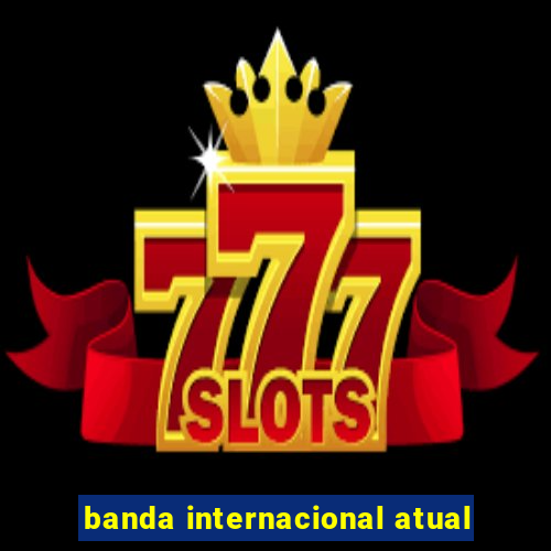 banda internacional atual