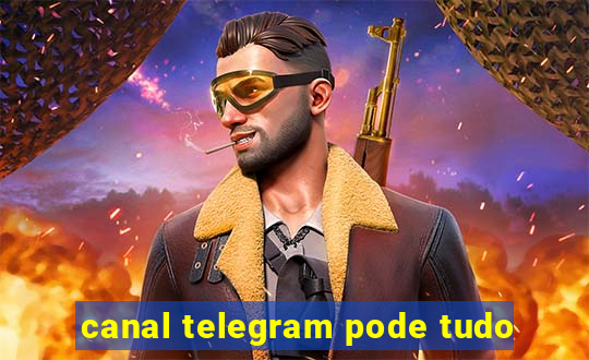 canal telegram pode tudo