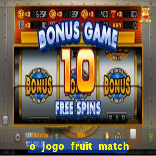 o jogo fruit match paga mesmo