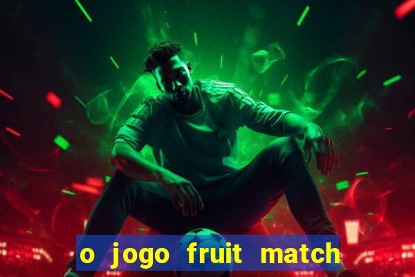 o jogo fruit match paga mesmo