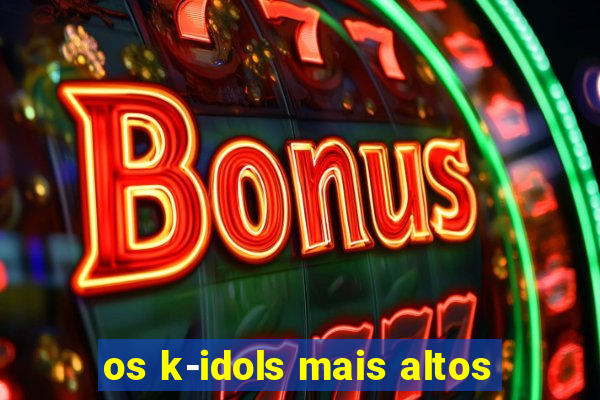 os k-idols mais altos