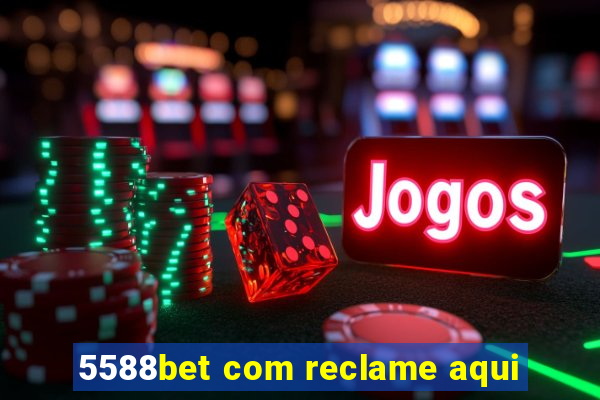 5588bet com reclame aqui