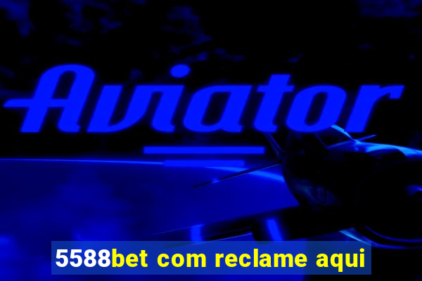 5588bet com reclame aqui