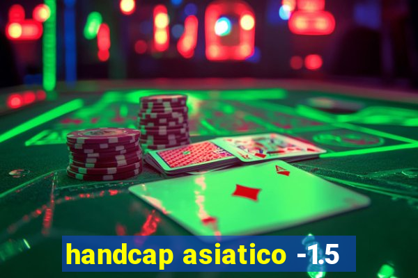 handcap asiatico -1.5