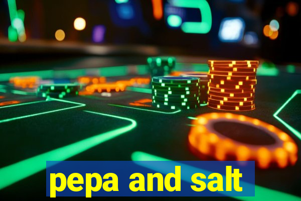 pepa and salt