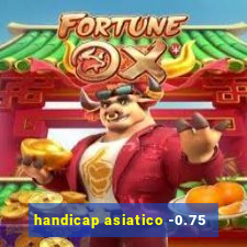 handicap asiatico -0.75