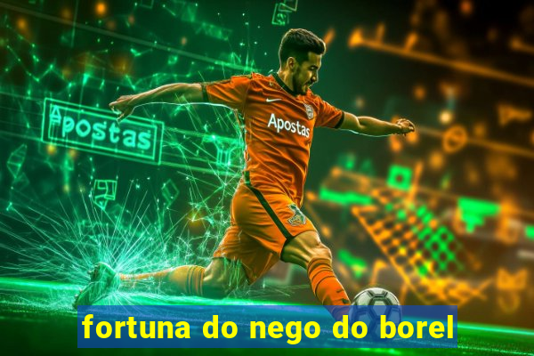 fortuna do nego do borel