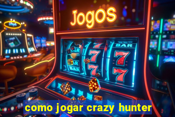 como jogar crazy hunter