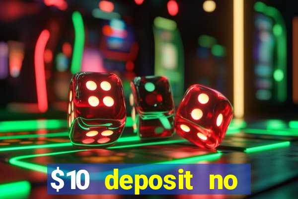 $10 deposit no wager casinos