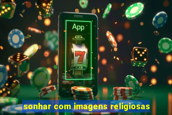 sonhar com imagens religiosas