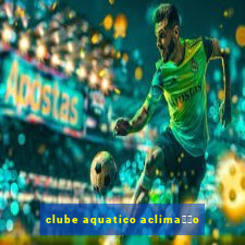 clube aquatico aclima莽茫o