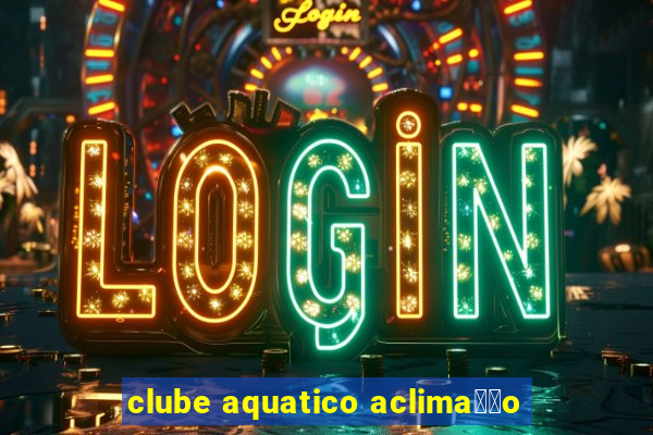 clube aquatico aclima莽茫o