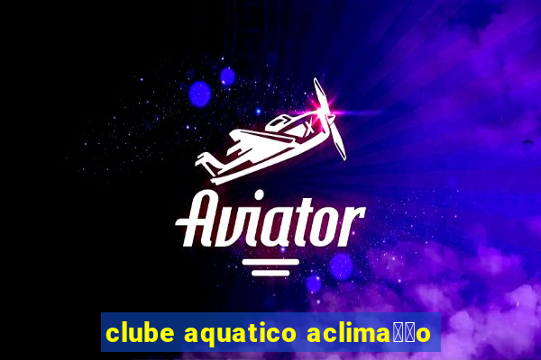 clube aquatico aclima莽茫o