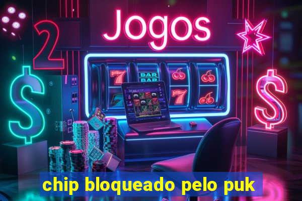 chip bloqueado pelo puk