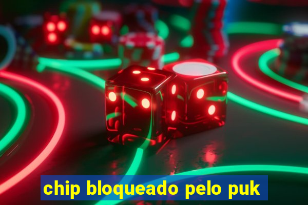 chip bloqueado pelo puk