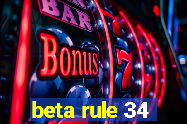 beta rule 34