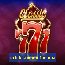 erick jacquin fortuna