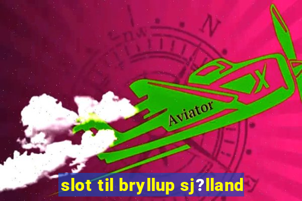 slot til bryllup sj?lland