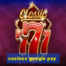 casinos google pay