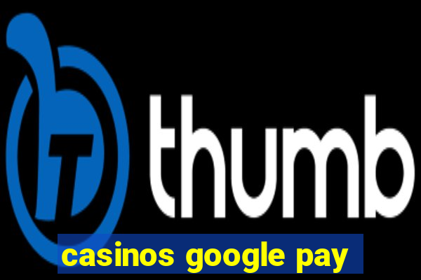 casinos google pay