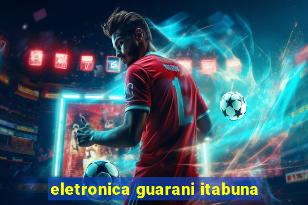 eletronica guarani itabuna