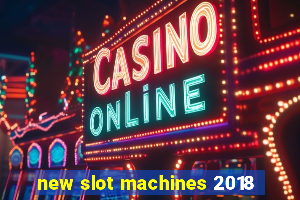 new slot machines 2018