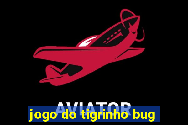 jogo do tigrinho bug