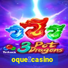 oque茅casino