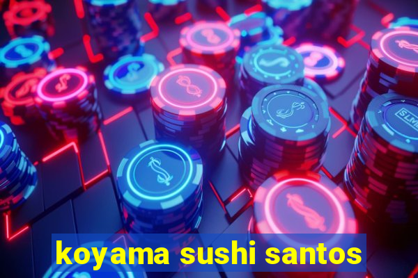 koyama sushi santos