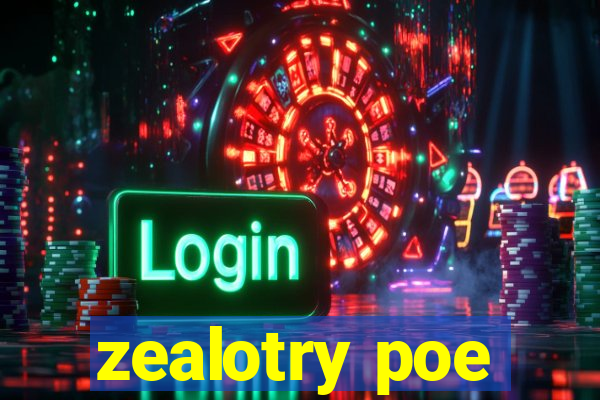 zealotry poe