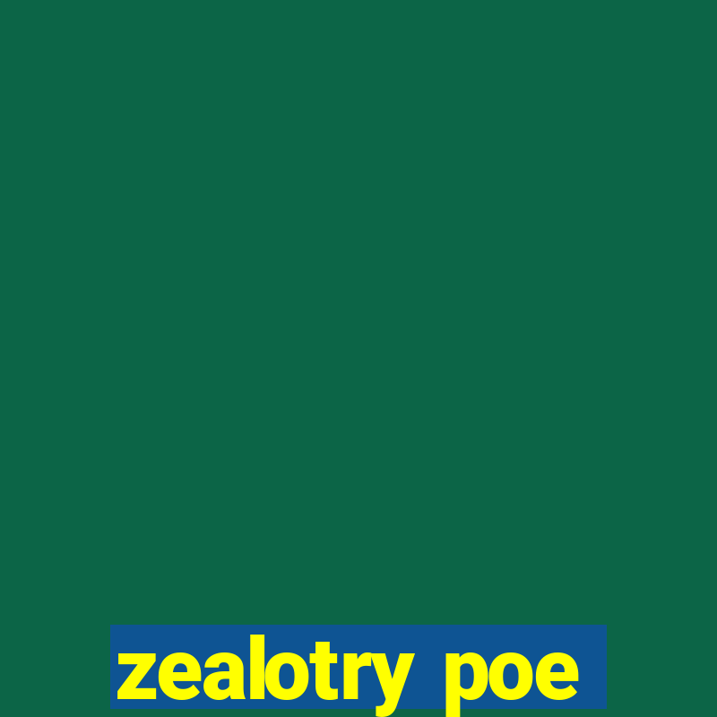 zealotry poe