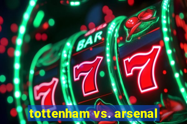 tottenham vs. arsenal