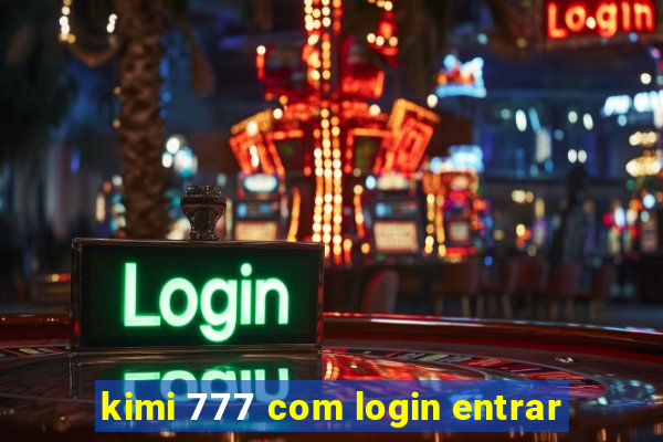 kimi 777 com login entrar