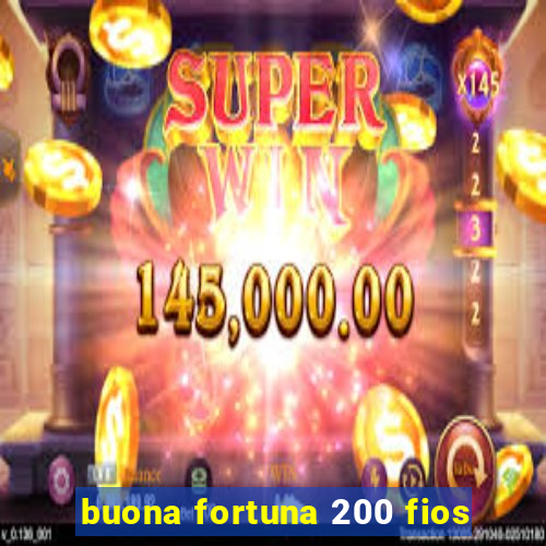 buona fortuna 200 fios