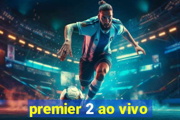 premier 2 ao vivo