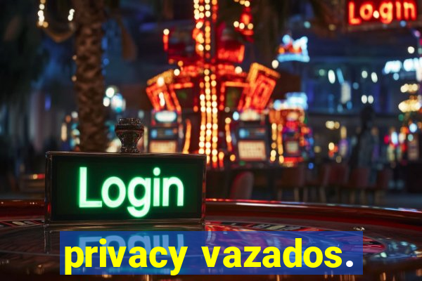 privacy vazados.