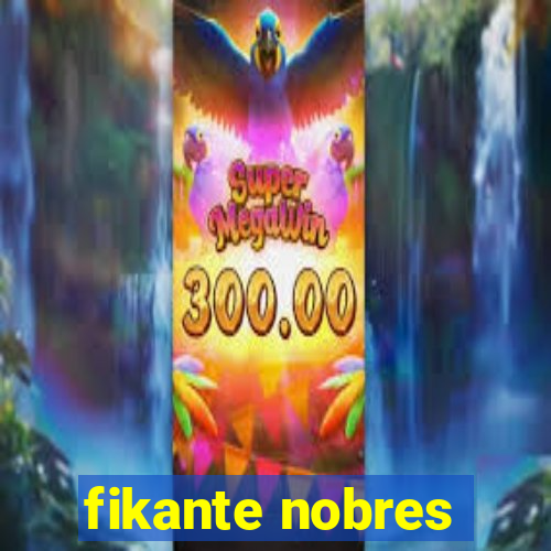 fikante nobres