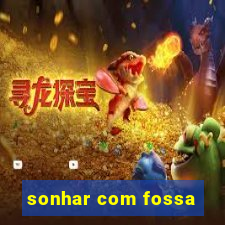 sonhar com fossa